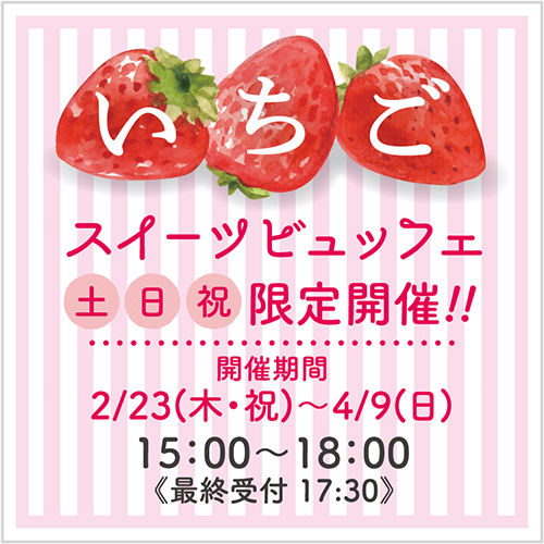 いちごスイーツビュッフェ 2月23日（木・祝）〜4月9日（日） 土日祝限定開催!!