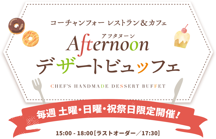 アフタヌーンデザートビュッフェ 毎週土曜。日曜。祝日開催! 15:00〜18:00(ラストオーダー/17:30)
